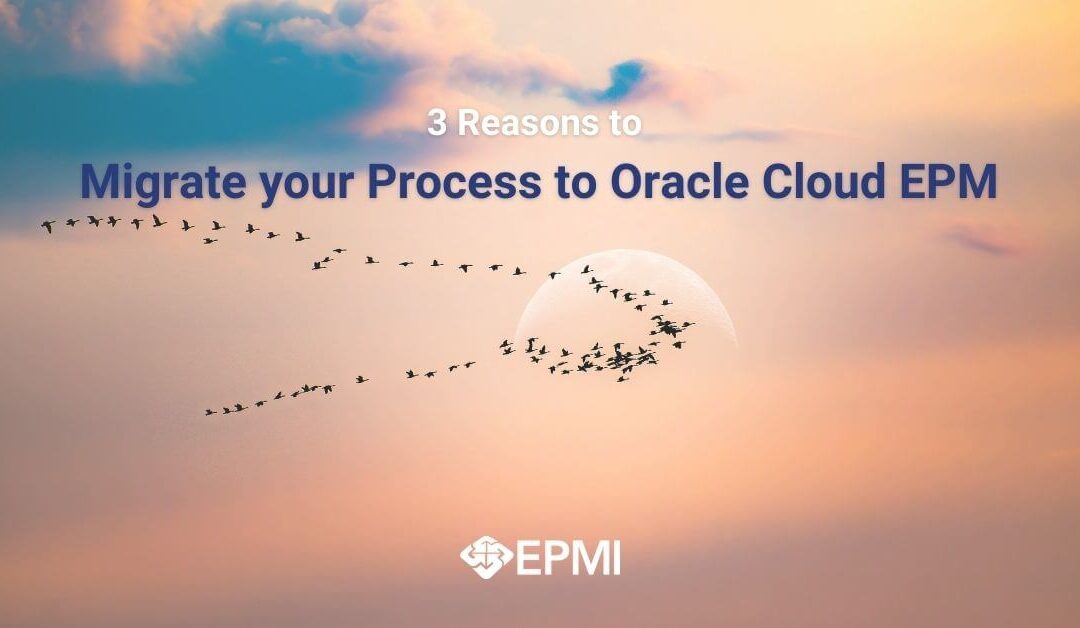 3 Reasons to Migrate your Process to Oracle Cloud EPM