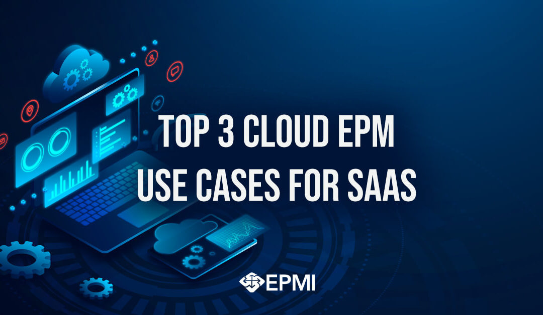 Top 3 Cloud EPM Use Cases for Saas